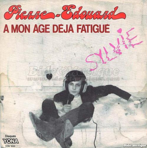 Pierre-Édouard - �€ mon âge déjà fatigué